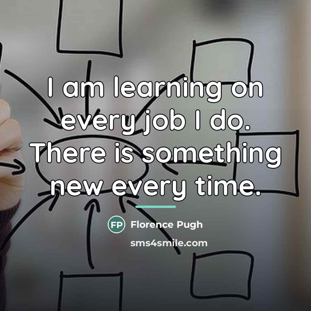“I am learning on every job I do. There is…” quote by Florence Pugh