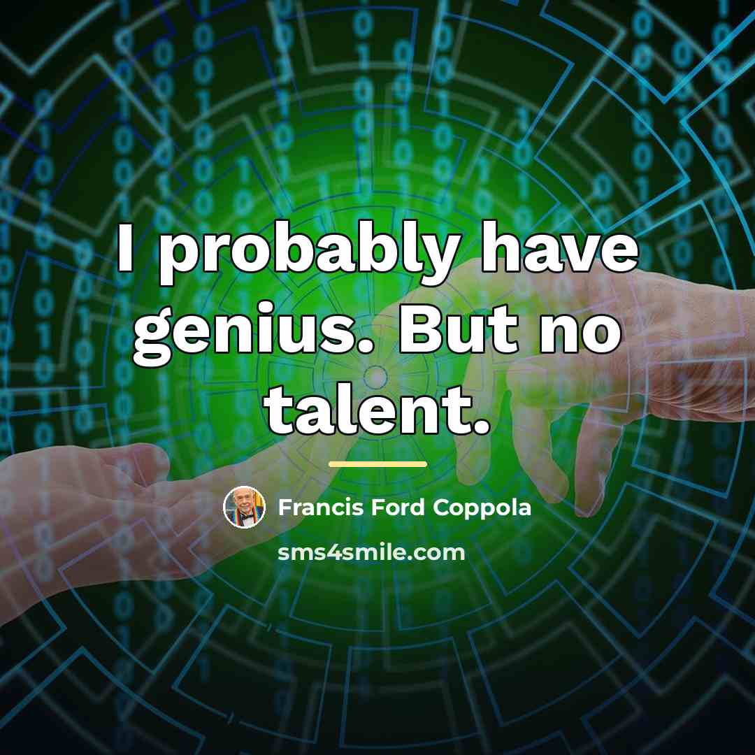 “I probably have genius. But no talent.…” quote by Francis Ford Coppola
