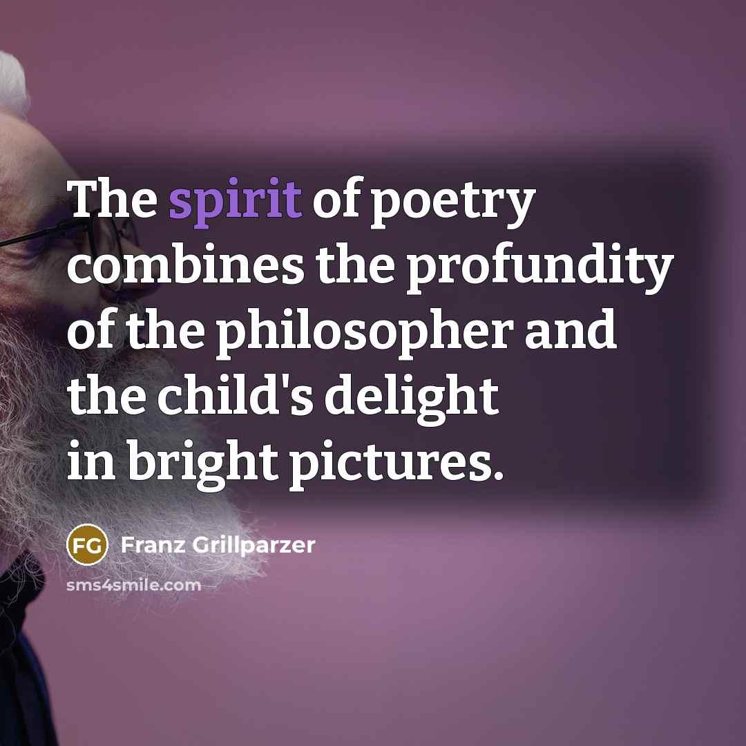 “The spirit of poetry combines the profundity of the philosopher…” quote by Franz Grillparzer