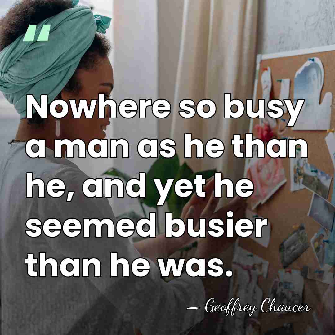 Nowhere so busy a man as he than he, and yet he&hellip; - Geoffrey Chaucer