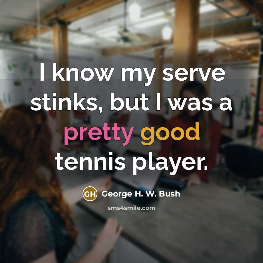 “I know my serve stinks, but I was a pretty…” quote by George H. W. Bush