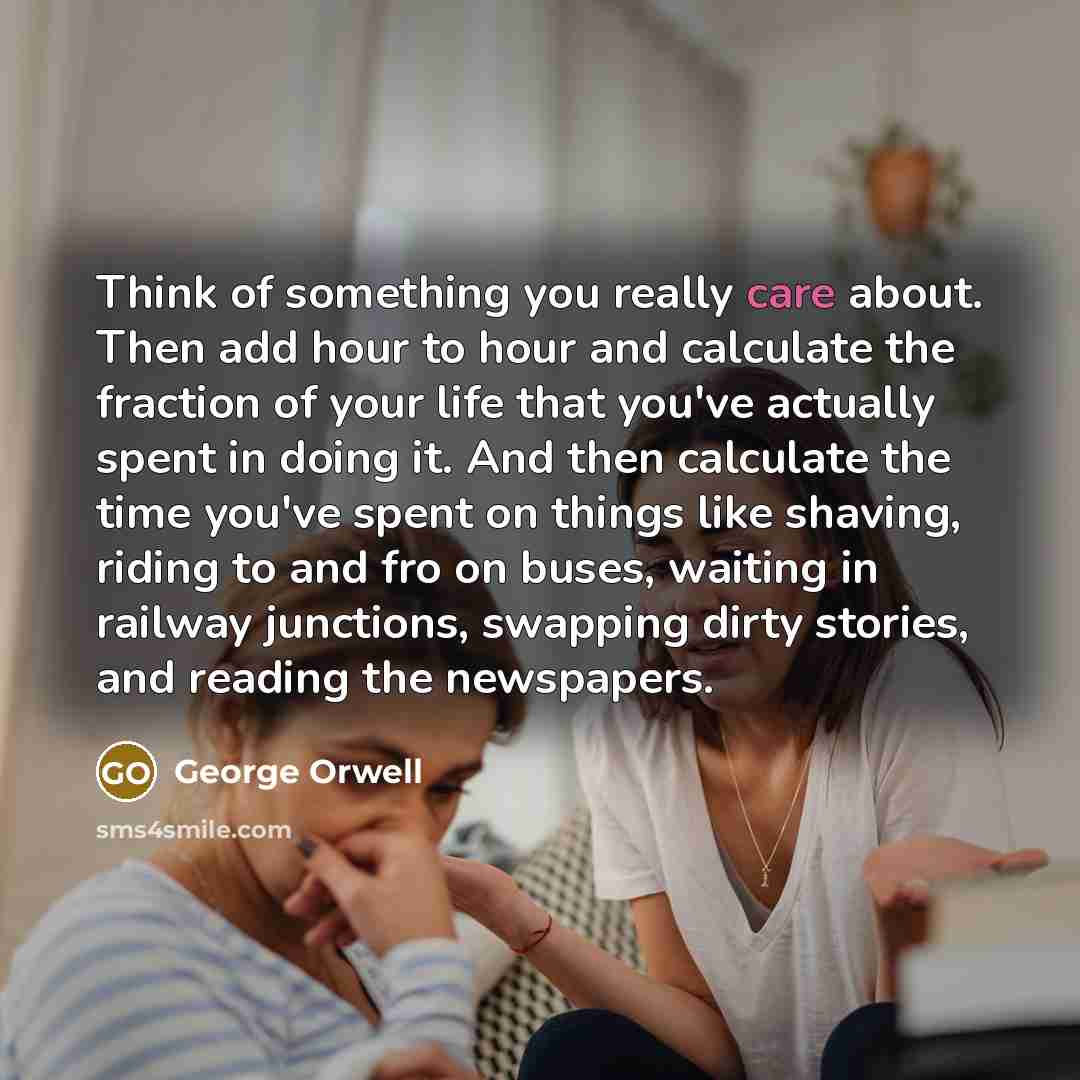 “Think of something you really care about. Then add hour…” quote by George Orwell