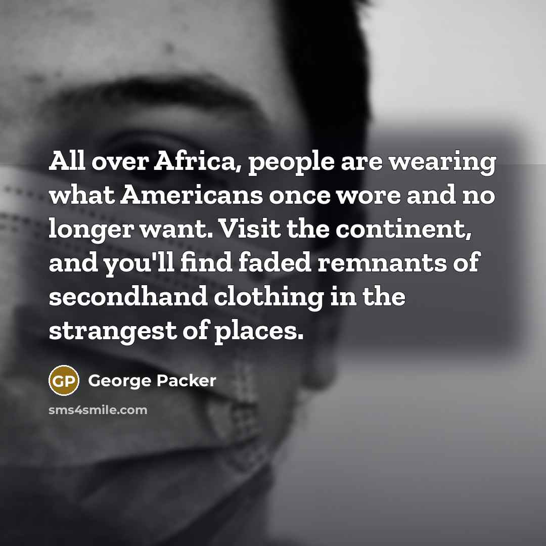 “All over Africa, people are wearing what Americans once wore…” quote by George Packer