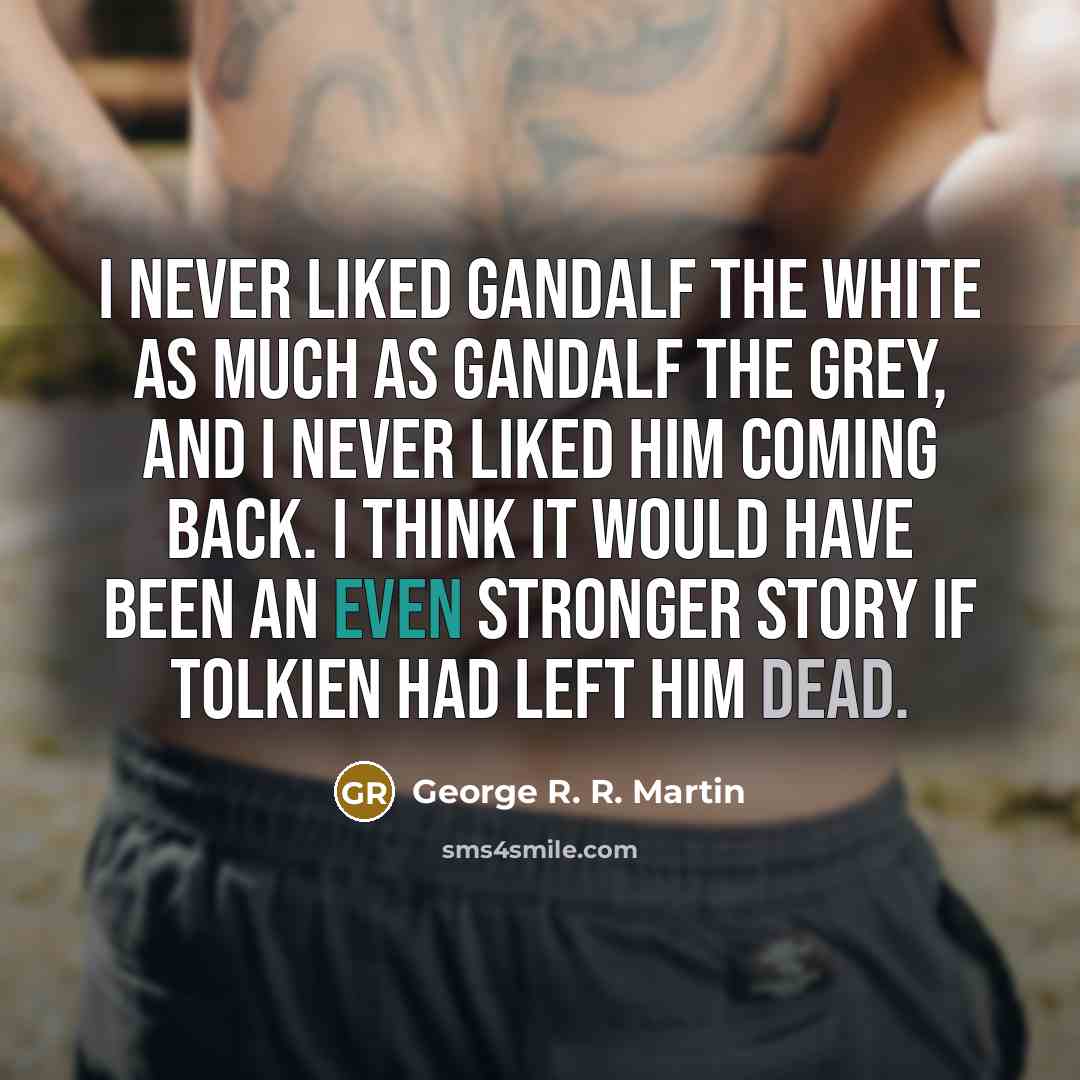 “I never liked Gandalf the White as much as Gandalf…” quote by George R. R. Martin