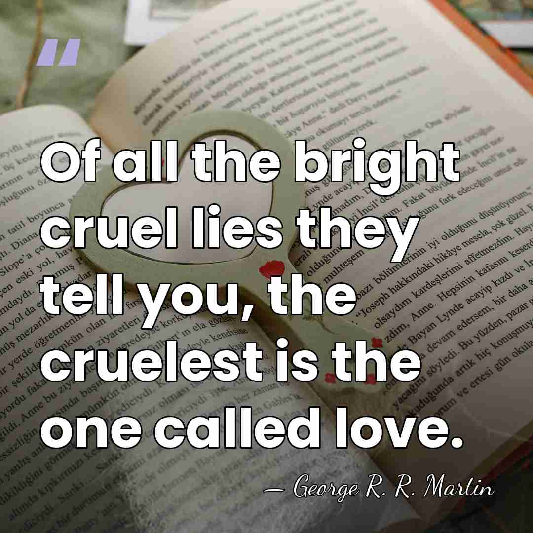 Of all the bright cruel lies they tell you, the cruelest is&hellip; - George R. R. Martin