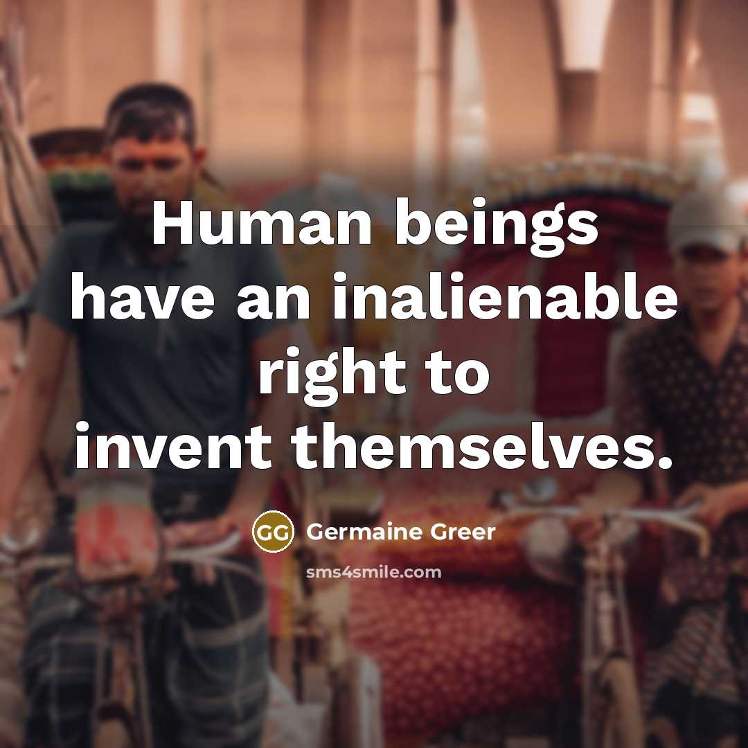 “Human beings have an inalienable right to invent themselves.…” quote by Germaine Greer