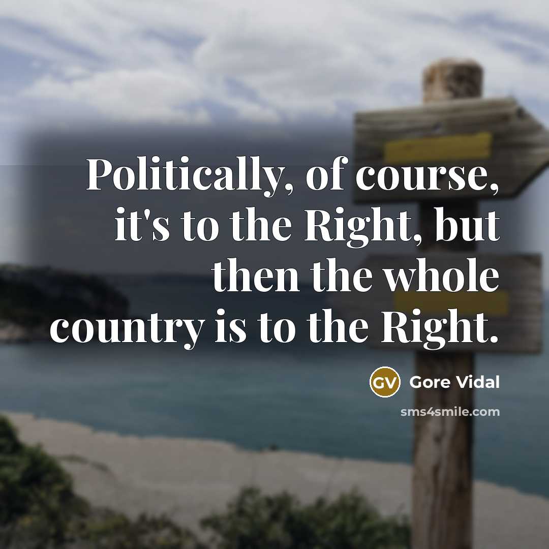 “Politically, of course, it's to the Right, but then the…” quote by Gore Vidal
