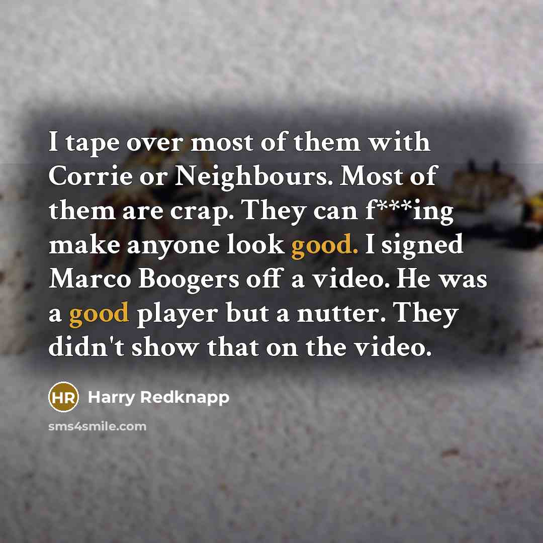 “I tape over most of them with Corrie or Neighbours.…” quote by Harry Redknapp
