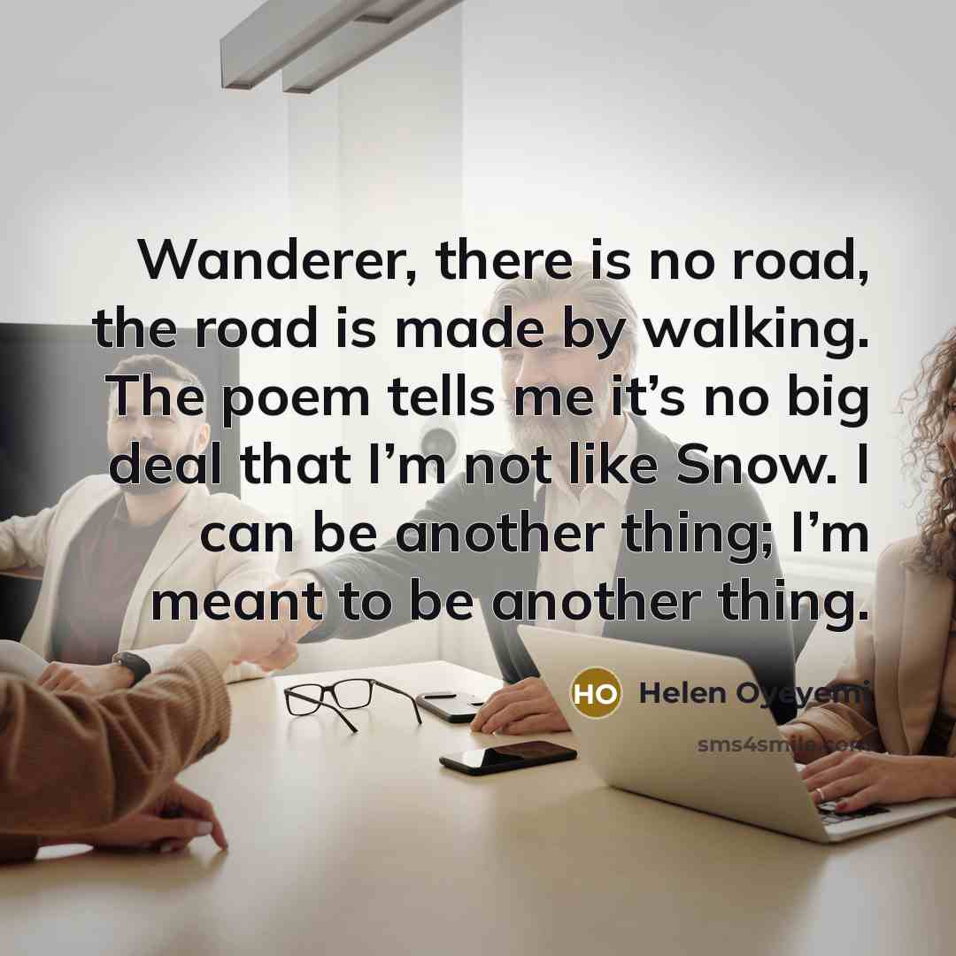 “Wanderer, there is no road, the road is made by…” quote by Helen Oyeyemi