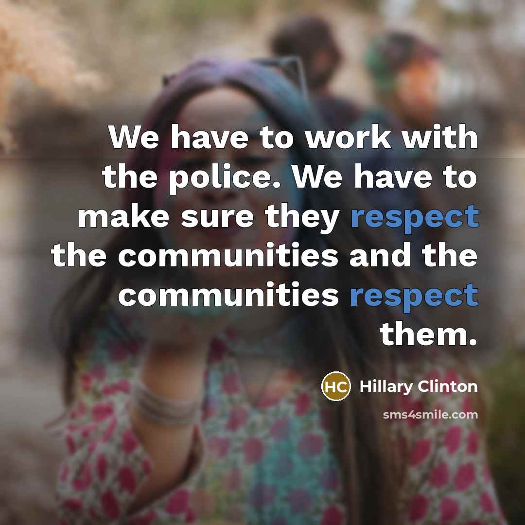 “We have to work with the police. We have to…” quote by Hillary Clinton