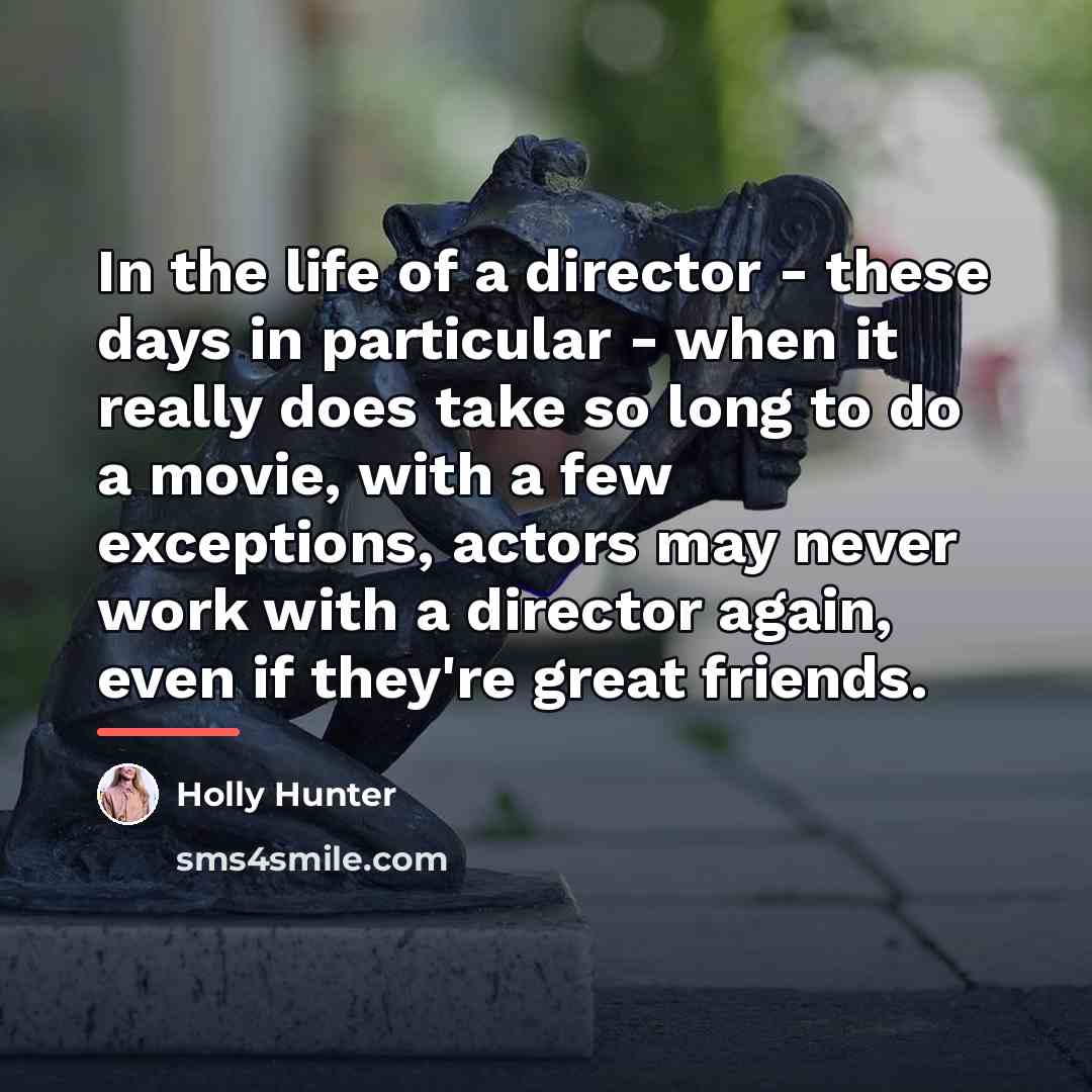 “In the life of a director - these days in…” quote by Holly Hunter
