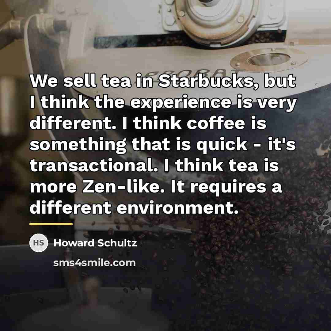 “We sell tea in Starbucks, but I think the experience…” quote by Howard Schultz
