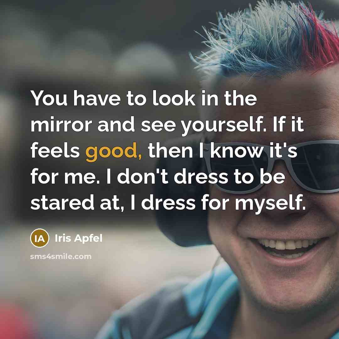 “You have to look in the mirror and see yourself.…” quote by Iris Apfel