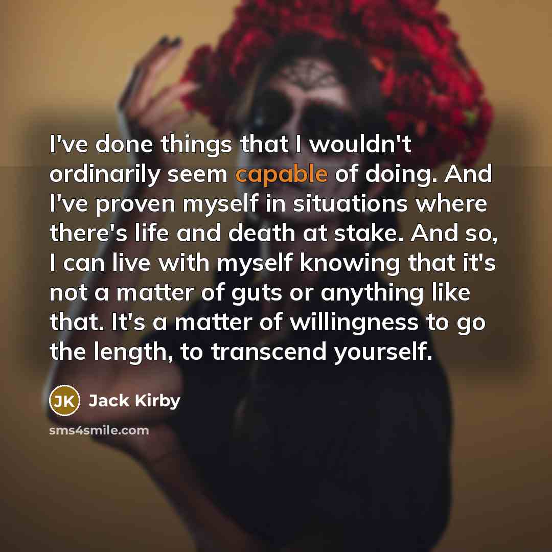 “I've done things that I wouldn't ordinarily seem capable of…” quote by Jack Kirby