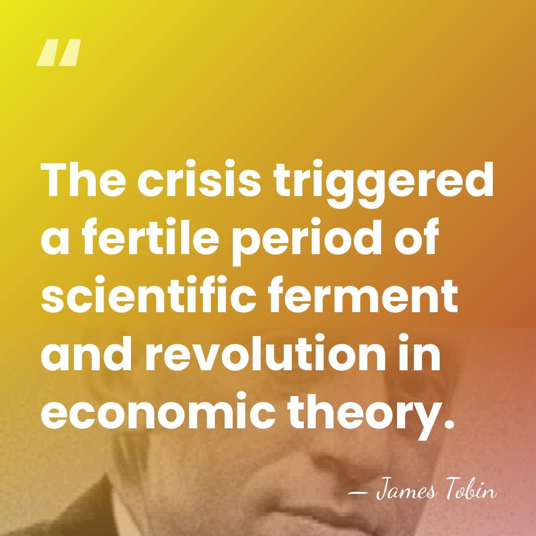 The crisis triggered a fertile period of scientific ferment and revolution in&hellip; - James Tobin