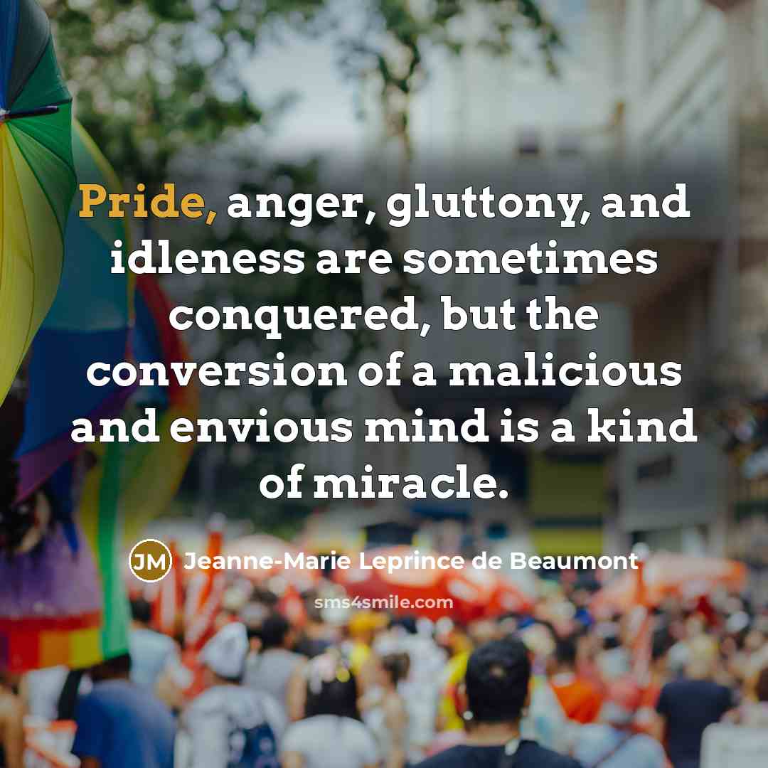 “Pride, anger, gluttony, and idleness are sometimes conquered, but the…” quote by Jeanne-Marie Leprince de Beaumont