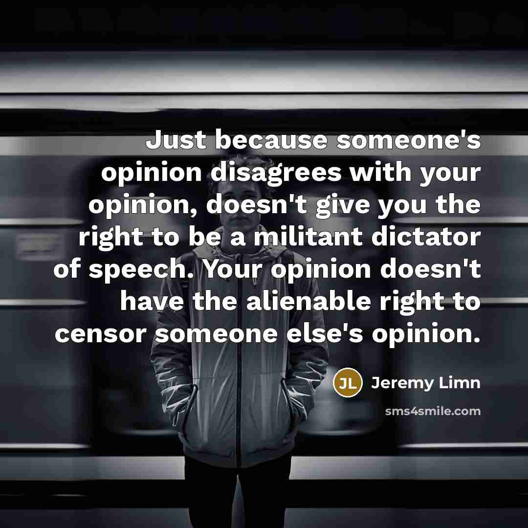 “Just because someone's opinion disagrees with your opinion, doesn't give…” quote by Jeremy Limn