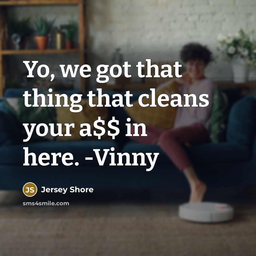 “Yo, we got that thing that cleans your a$$ in here. -Vinny” quote by Jersey Shore