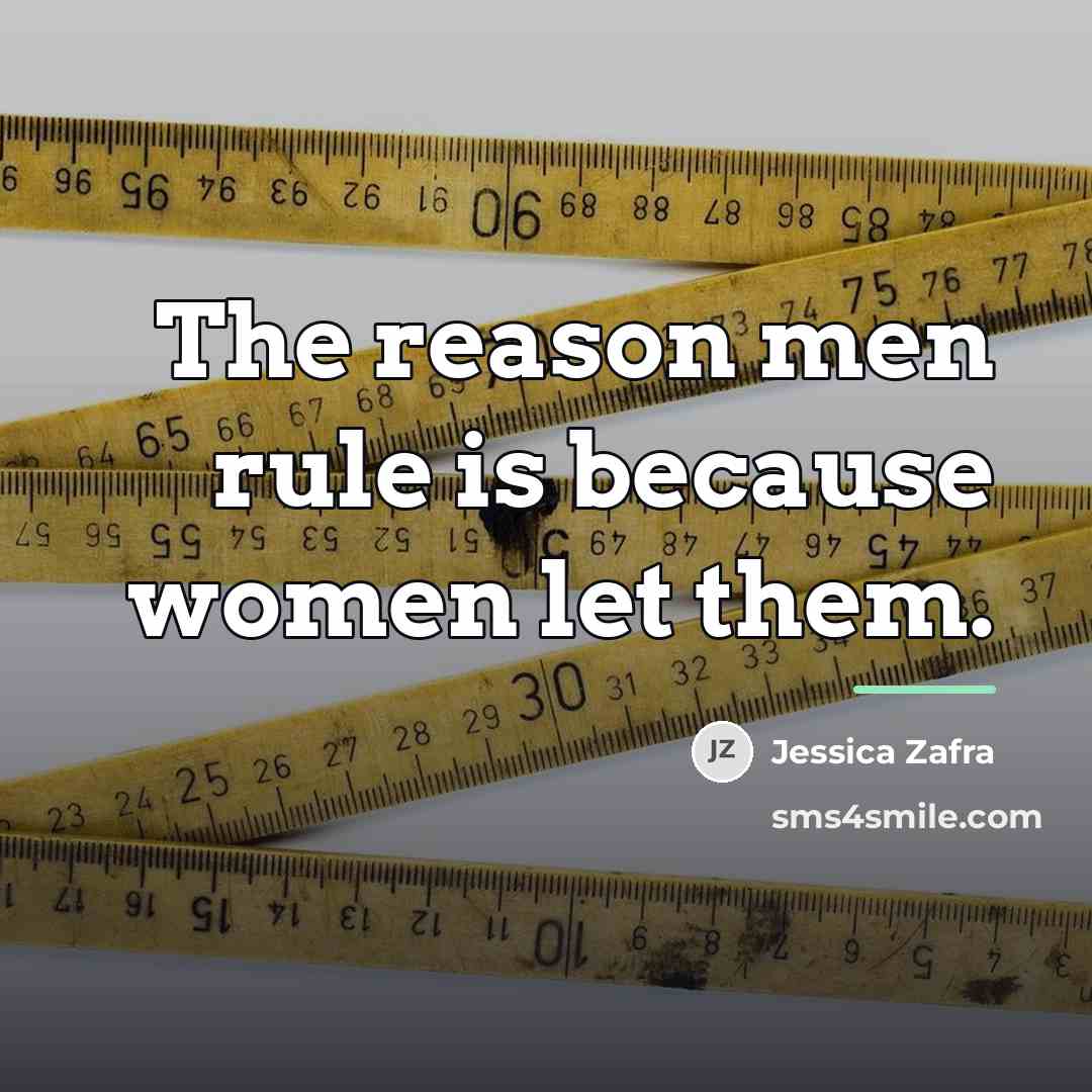 “The reason men rule is because women let them.…” quote by Jessica Zafra