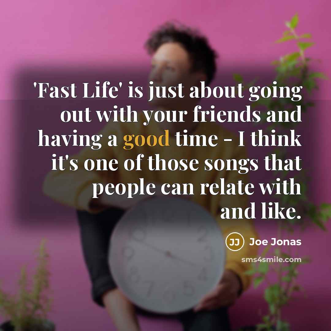 “'Fast Life' is just about going out with your friends and having a good time - I think it's one of those songs that people can relate with and like.” quote by Joe Jonas