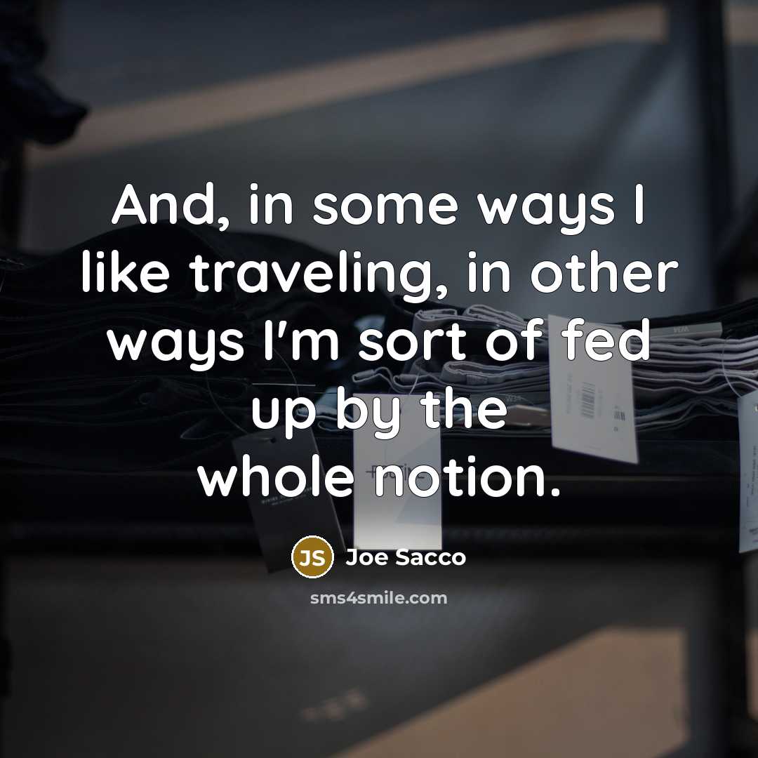 “And, in some ways I like traveling, in other ways…” quote by Joe Sacco