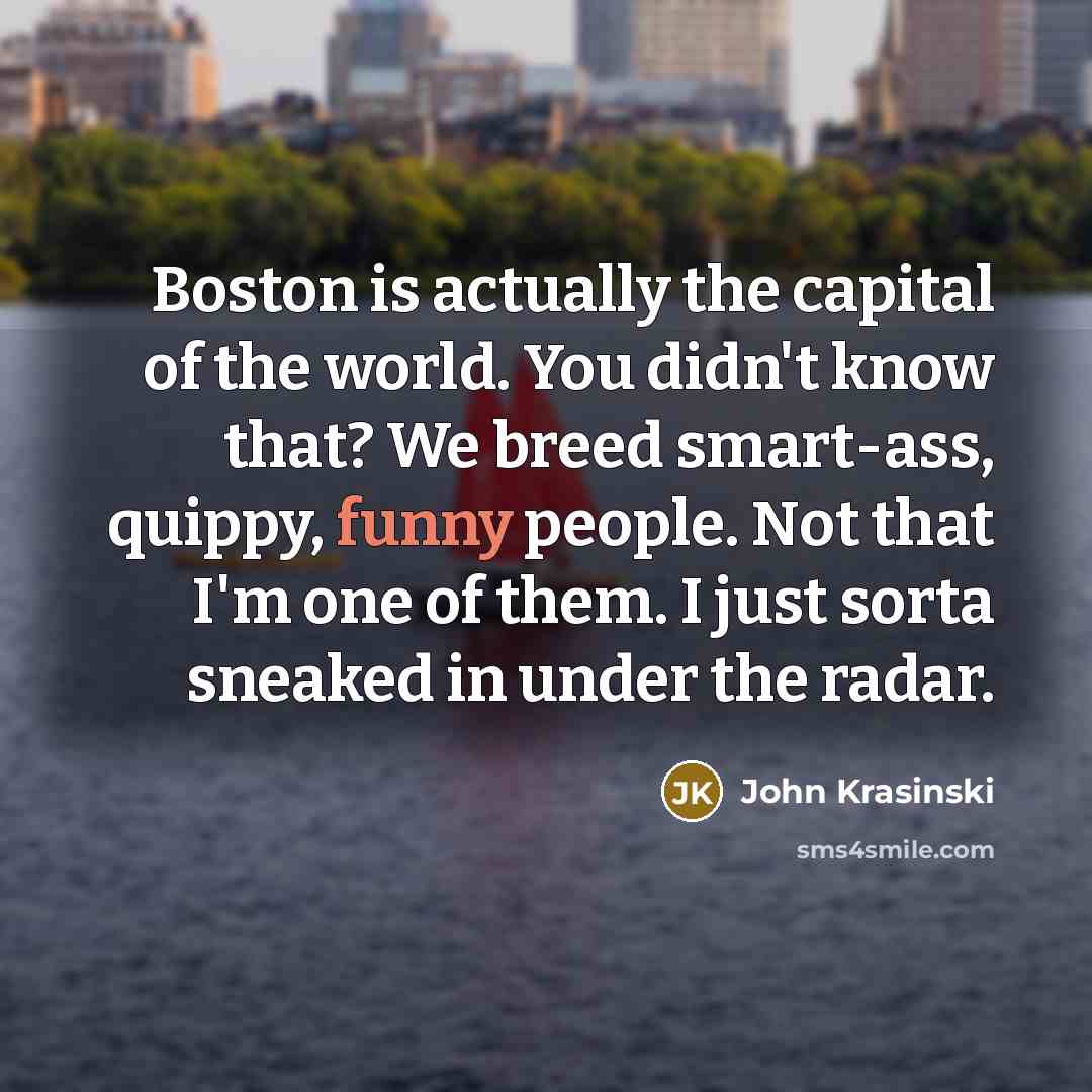 “Boston is actually the capital of the world. You didn't…” quote by John Krasinski