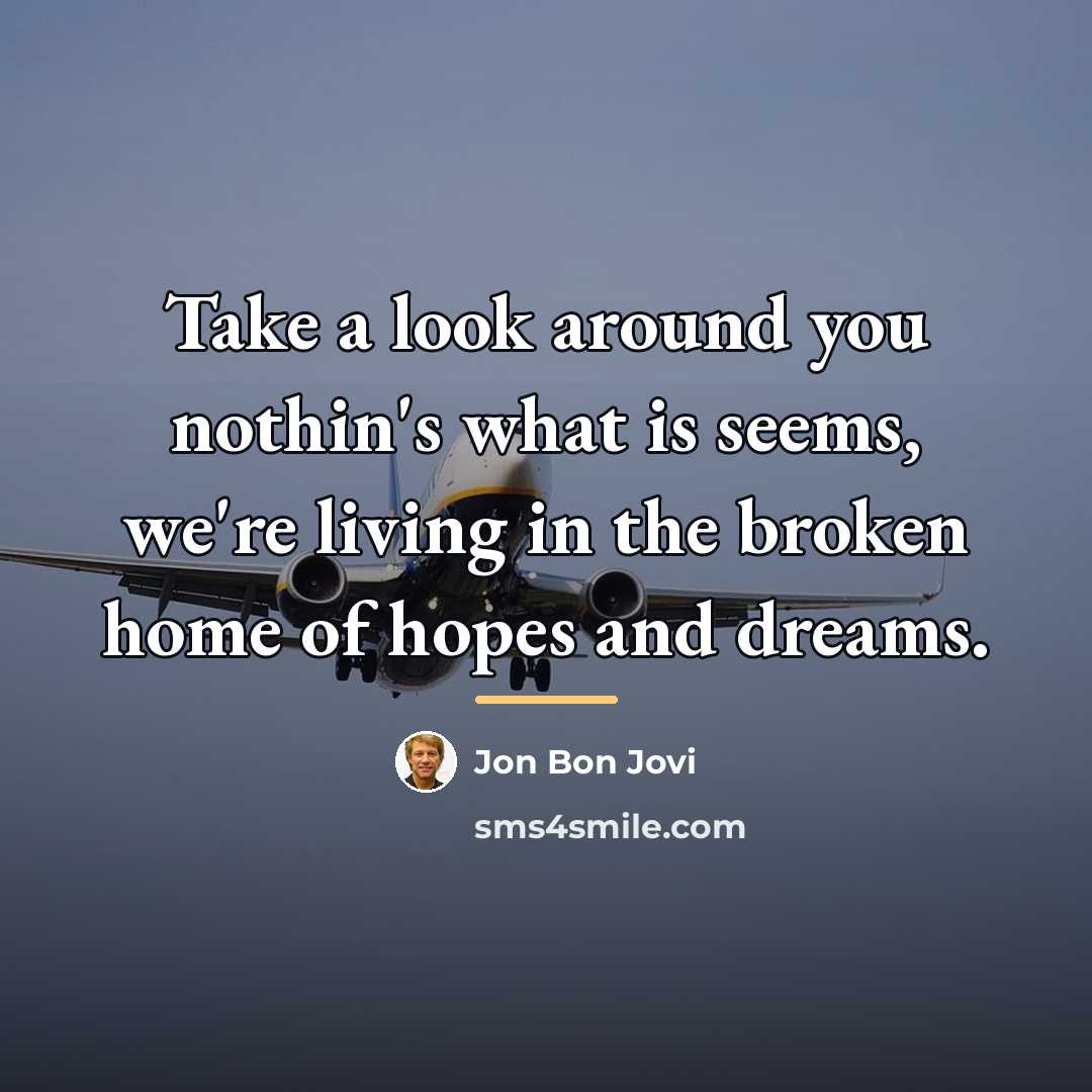 “Take a look around you nothin's what is seems, we're…” quote by Jon Bon Jovi
