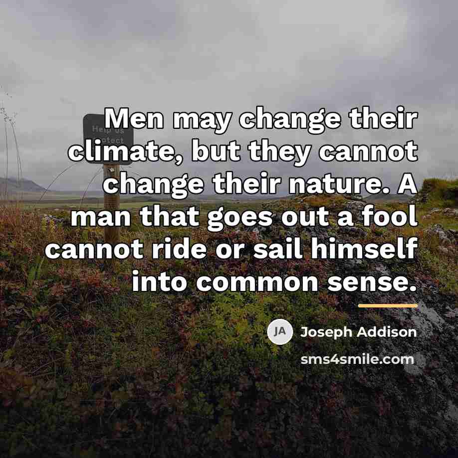 “Men may change their climate, but they cannot change their…” quote by Joseph Addison