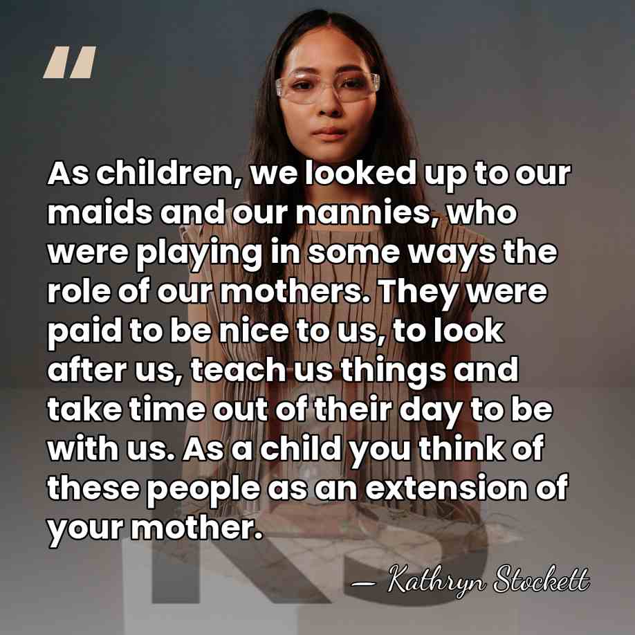 As children, we looked up to our maids and our nannies, who&hellip; - Kathryn Stockett