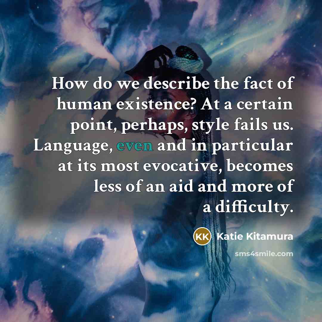 “How do we describe the fact of human existence? At…” quote by Katie Kitamura