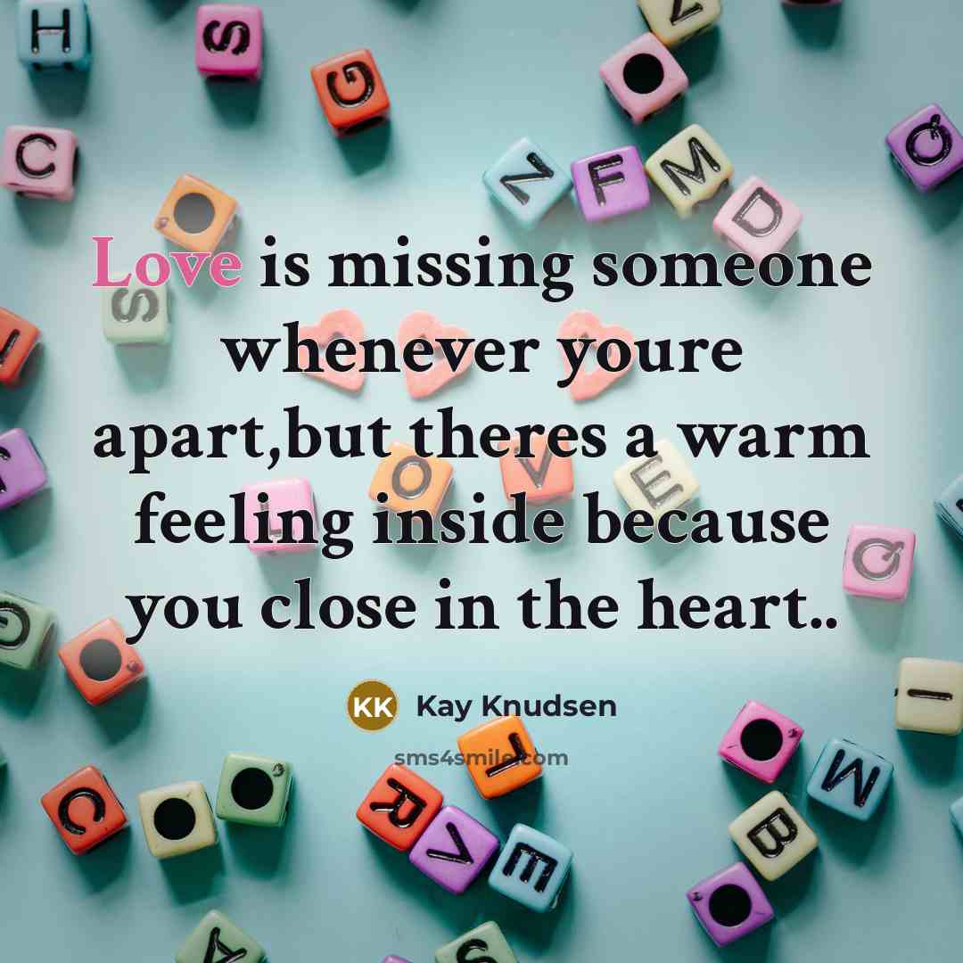 “Love is missing someone whenever youre apart,but theres a warm…” quote by Kay Knudsen