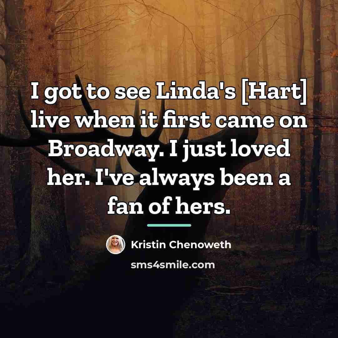 “I got to see Linda's [Hart] live when it first…” quote by Kristin Chenoweth