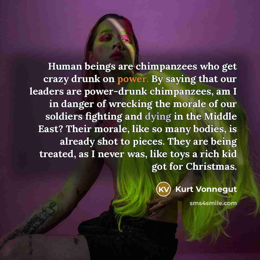 “Human beings are chimpanzees who get crazy drunk on power.…” quote by Kurt Vonnegut