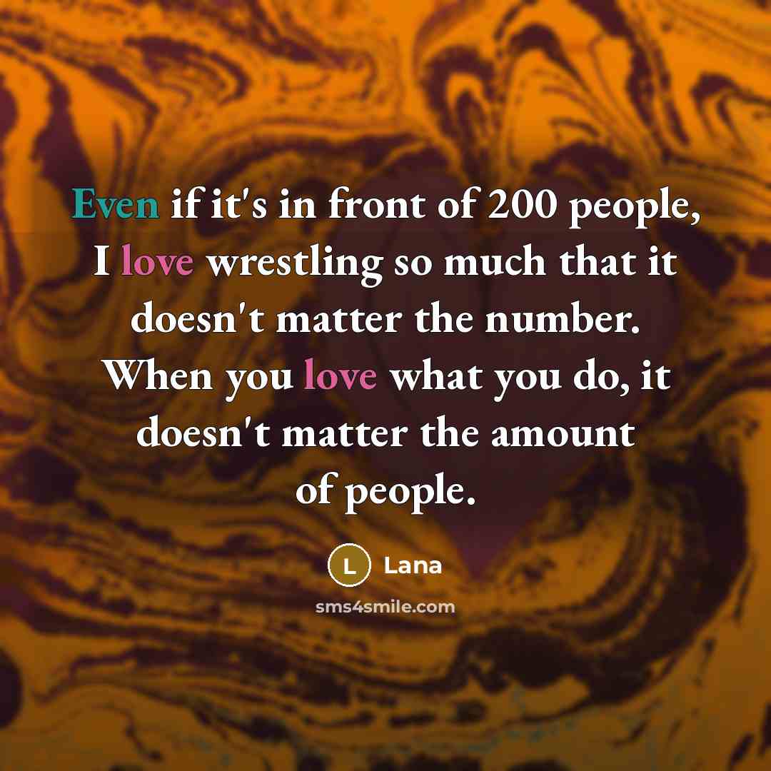 “Even if it's in front of 200 people, I love…” quote by Lana