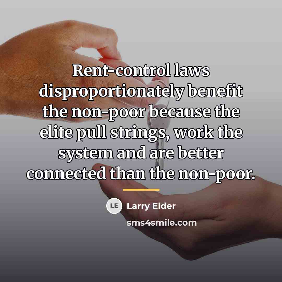 “Rent-control laws disproportionately benefit the non-poor because the elite pull…” quote by Larry Elder