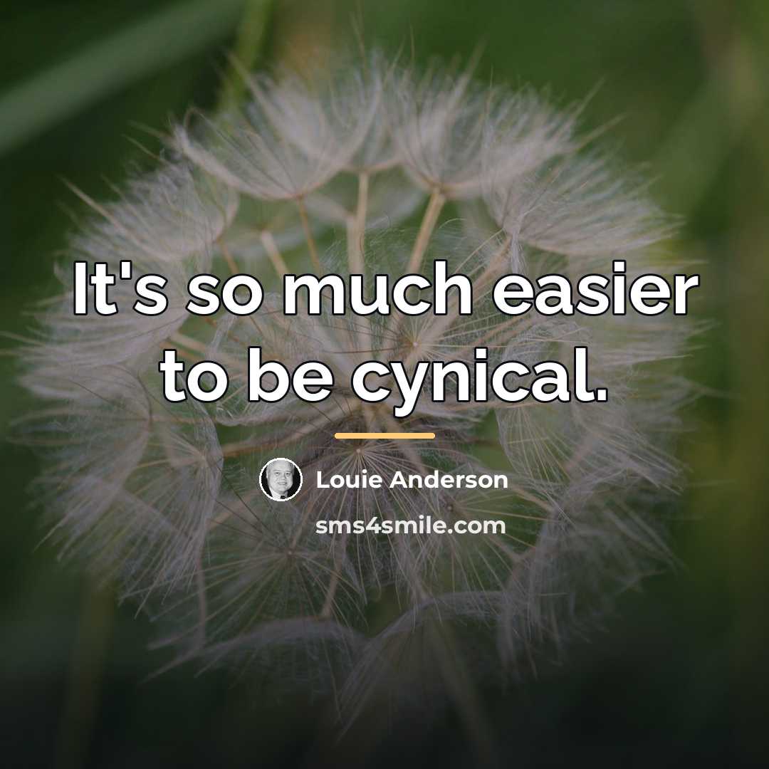 “It's so much easier to be cynical.…” quote by Louie Anderson