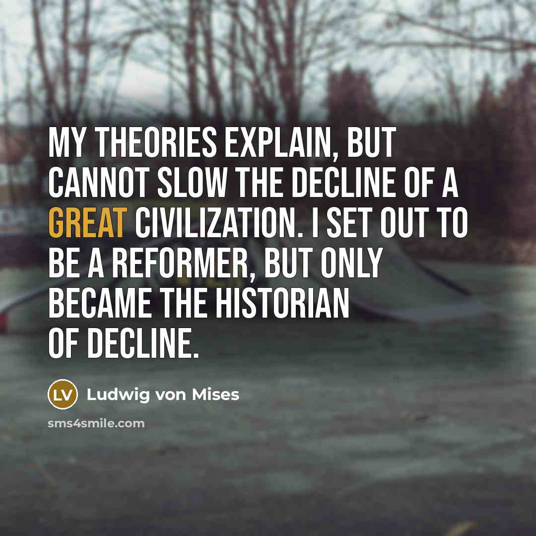 “My theories explain, but cannot slow the decline of a…” quote by Ludwig von Mises