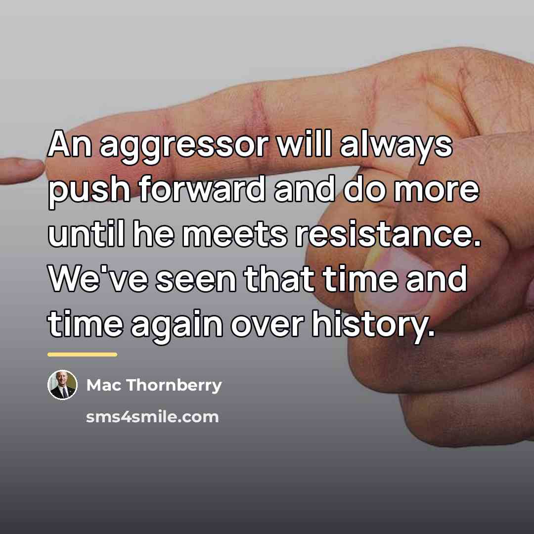 “An aggressor will always push forward and do more until…” quote by Mac Thornberry