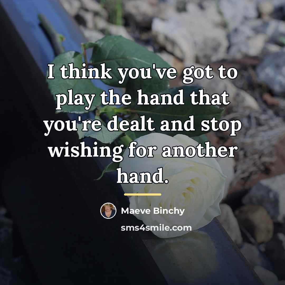 “I think you've got to play the hand that you're…” quote by Maeve Binchy