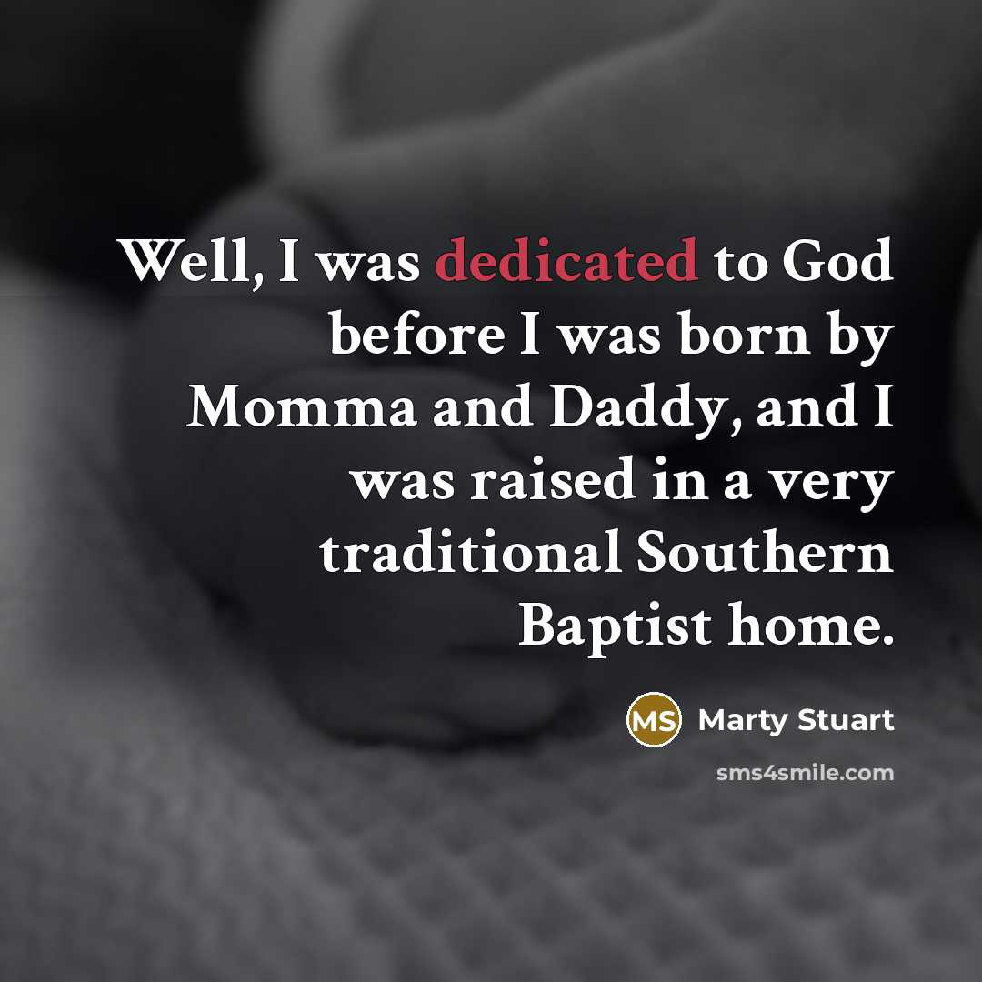 “Well, I was dedicated to God before I was born…” quote by Marty Stuart