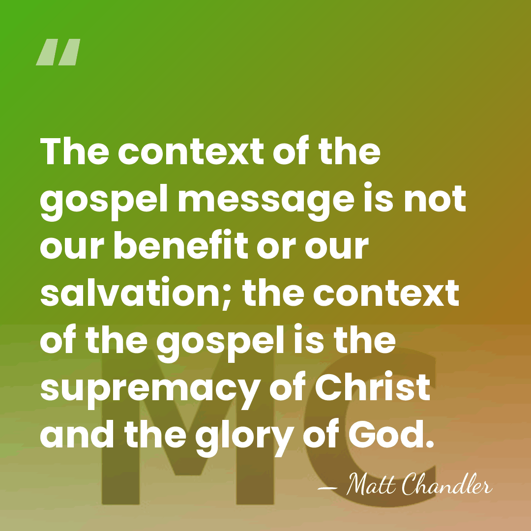 The context of the gospel message is not our benefit or our&hellip; - Matt Chandler