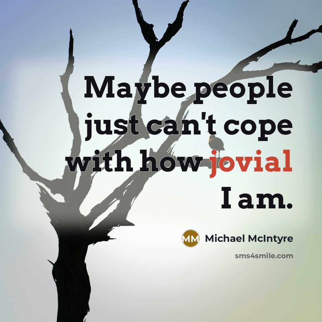 “Maybe people just can't cope with how jovial I am.…” quote by Michael McIntyre