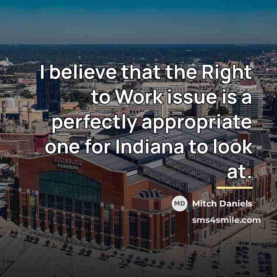 “I believe that the Right to Work issue is a…” quote by Mitch Daniels