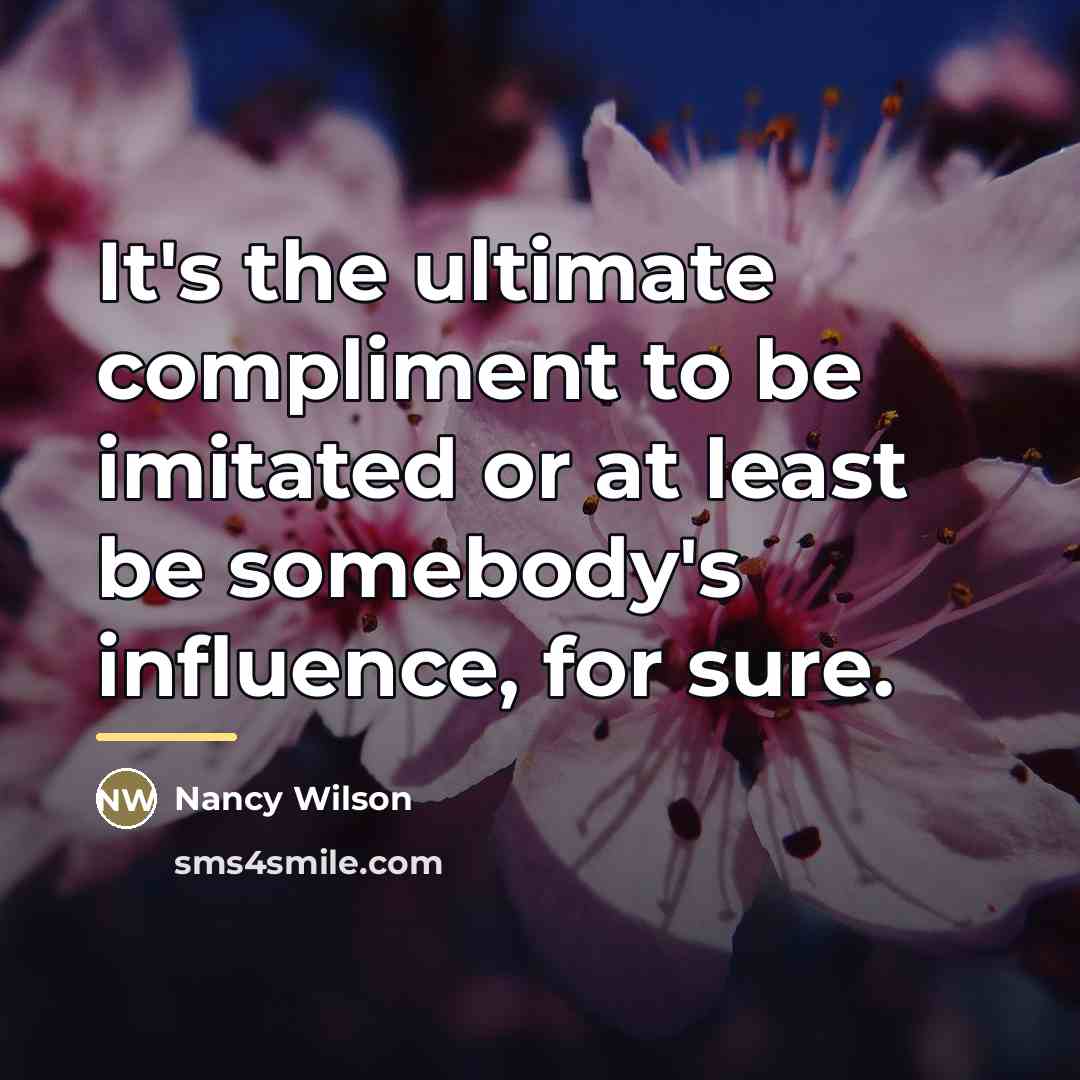 “It's the ultimate compliment to be imitated or at least…” quote by Nancy Wilson
