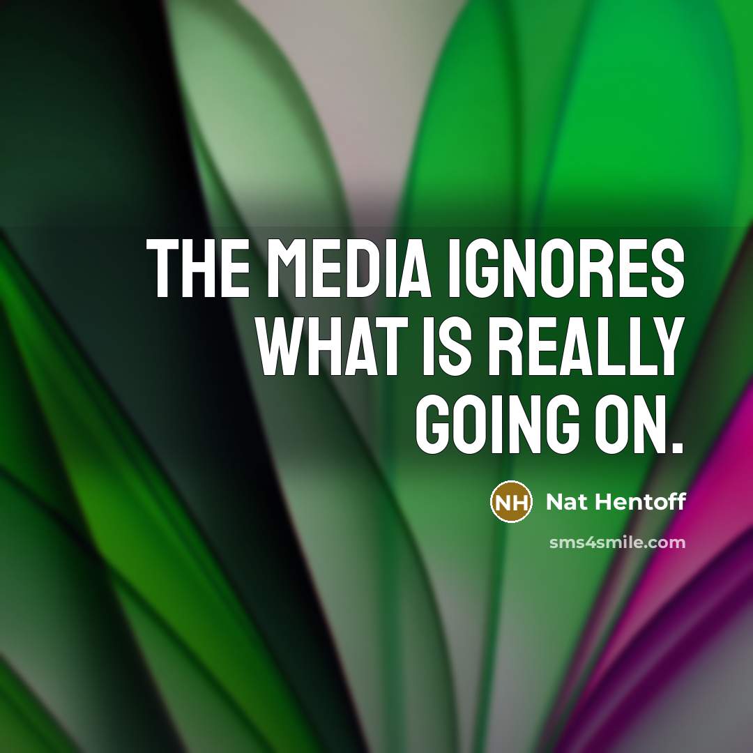 “The media ignores what is really going on.” quote by Nat Hentoff