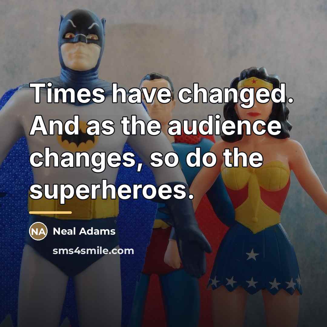 “Times have changed. And as the audience changes, so do…” quote by Neal Adams
