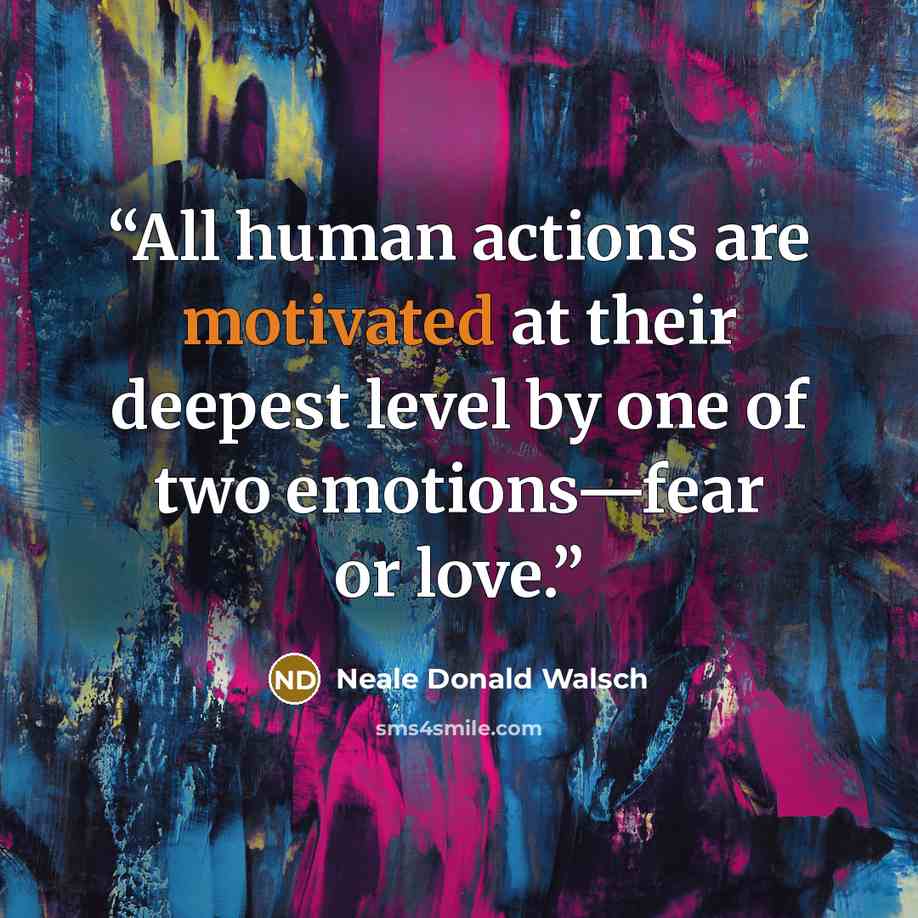 “All human actions are motivated at their deepest level by one of two emotions—fear or love.” quote by Neale Donald Walsch