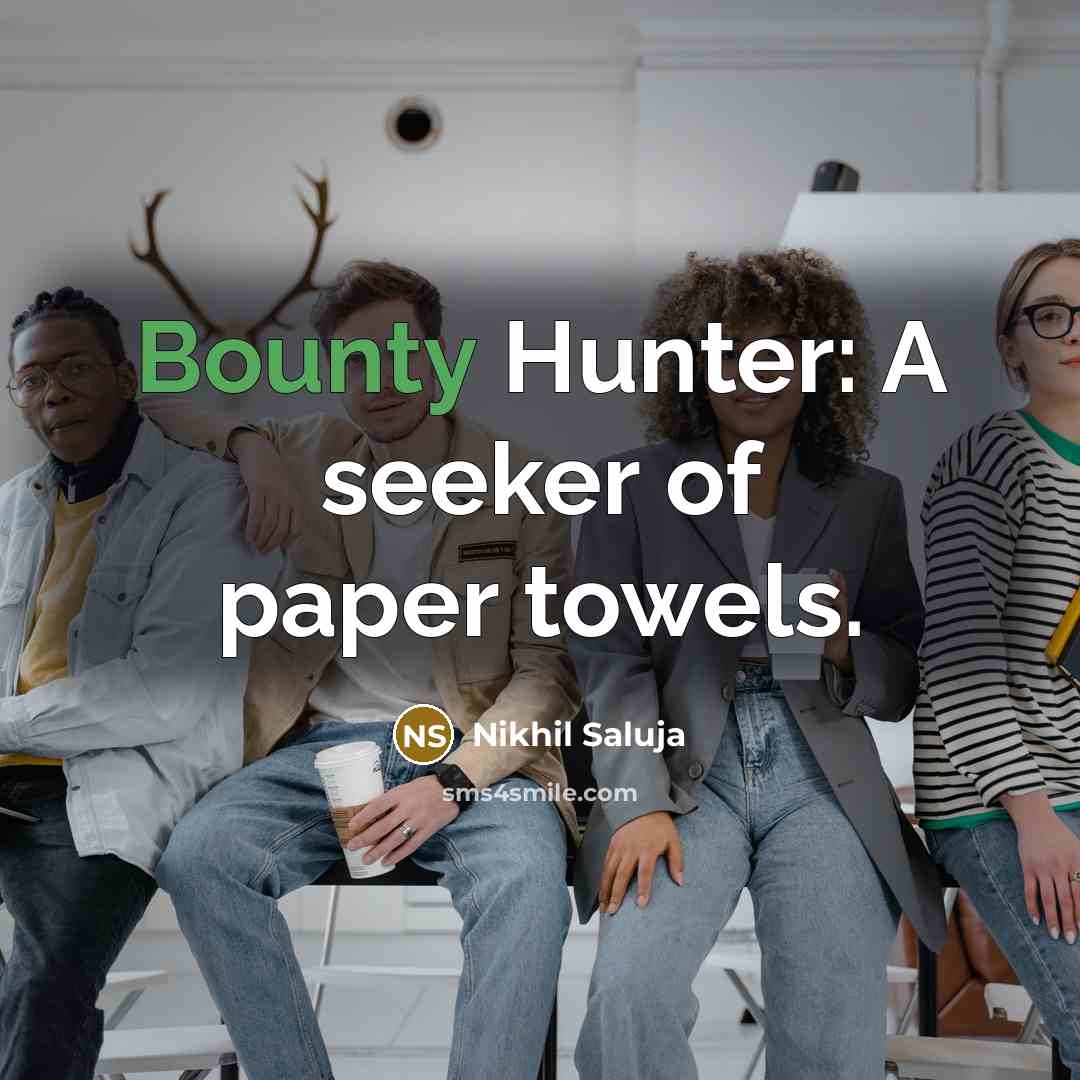 “Bounty Hunter: A seeker of paper towels.…” quote by Nikhil Saluja