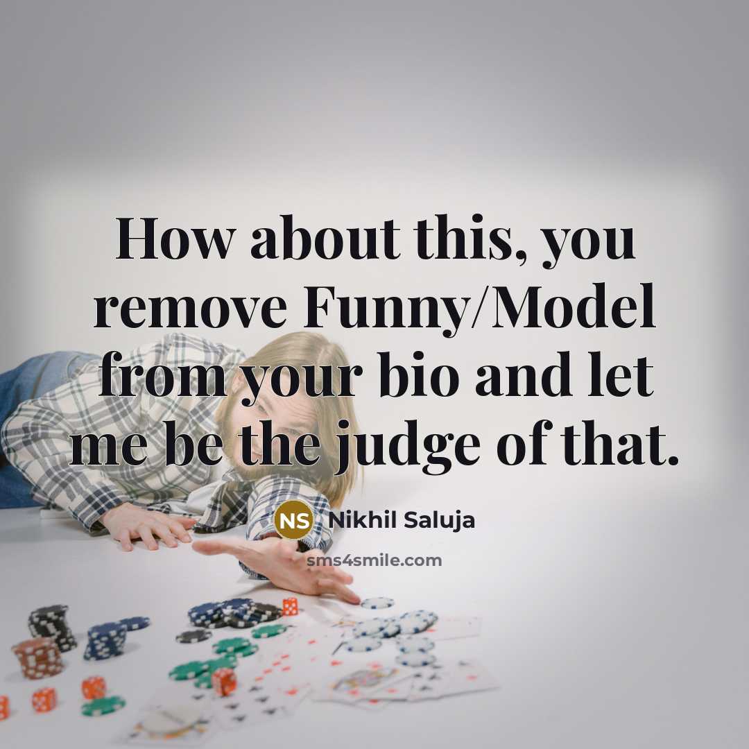 “How about this, you remove Funny/Model from your bio and…” quote by Nikhil Saluja