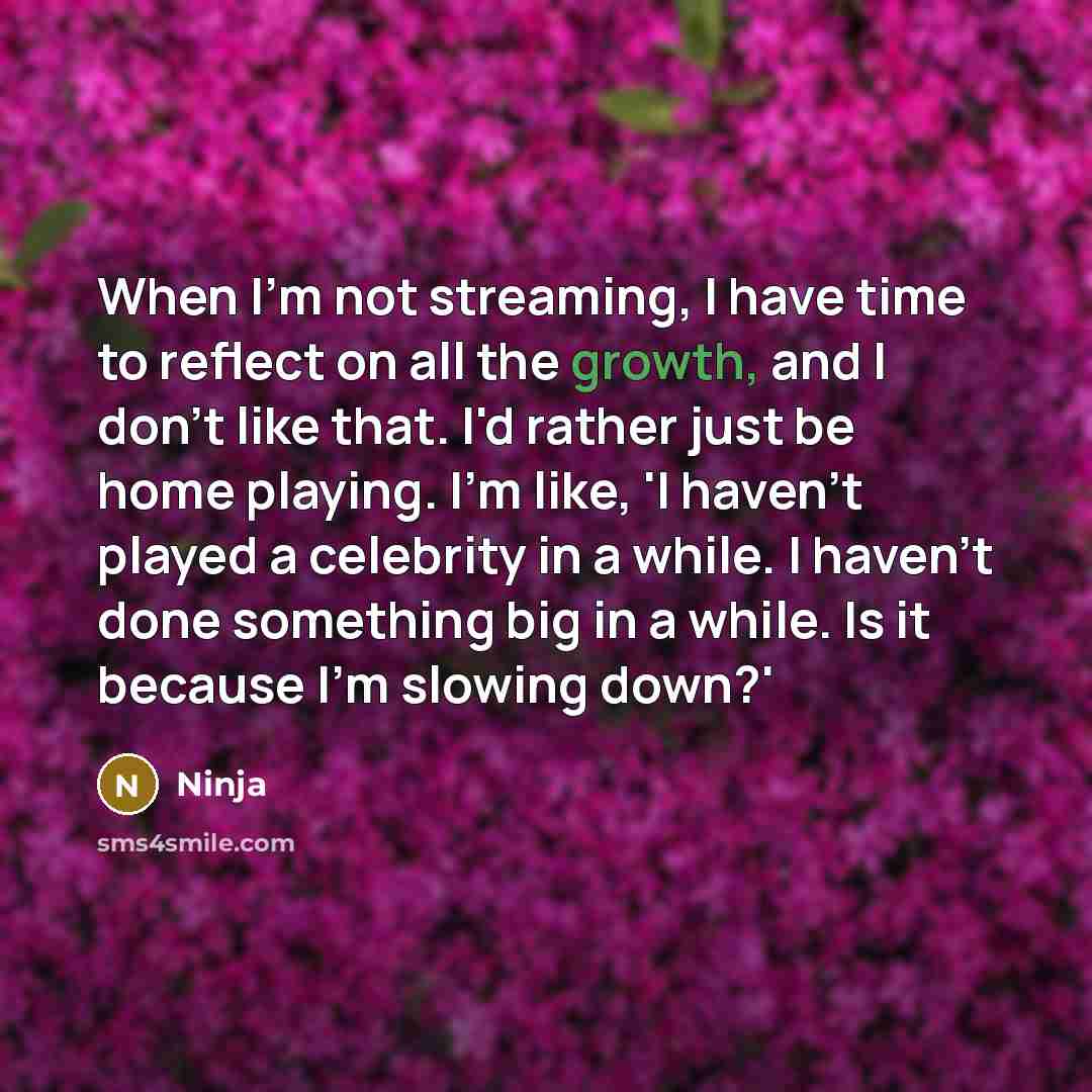 “When I'm not streaming, I have time to reflect on…” quote by Ninja